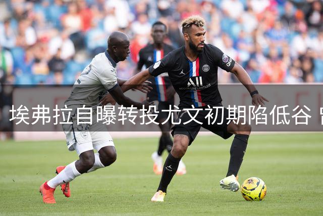 埃弗拉自曝转投尤文初期陷低谷 曾渴望重返曼联