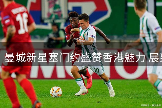 曼城新星塞门约盛赞香港魅力 展望新赛季剑指多项冠军