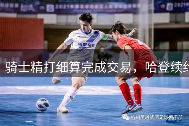 骑士精打细算完成交易，哈登续约悬念待解