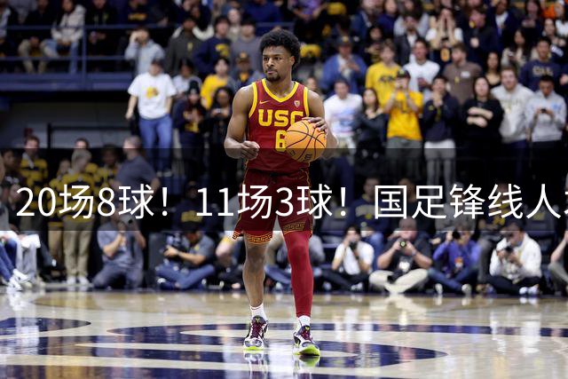 20场8球！11场3球！国足锋线人才井喷，“国足内马尔”欲追击王钰栋